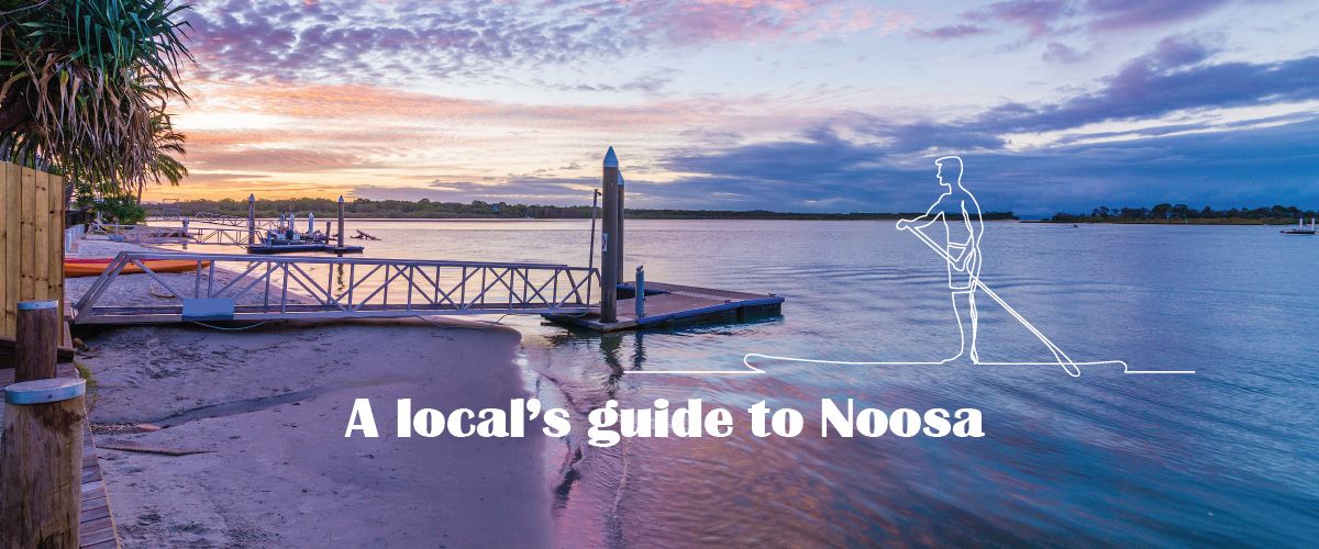 A Locals Guide to Noosa – Explore the Best Spots